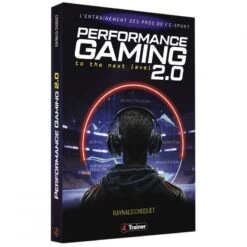 PERFORMANCE GAMING 2.0 - L'Entraînement Des Pros De L'E-SPORT - 4TRAINER Editions -Aptitude Équipement performance gaming 20 l entrainement des pros de l e sport 4trainer editions 13