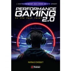 PERFORMANCE GAMING 2.0 - L'Entraînement Des Pros De L'E-SPORT - 4TRAINER Editions
